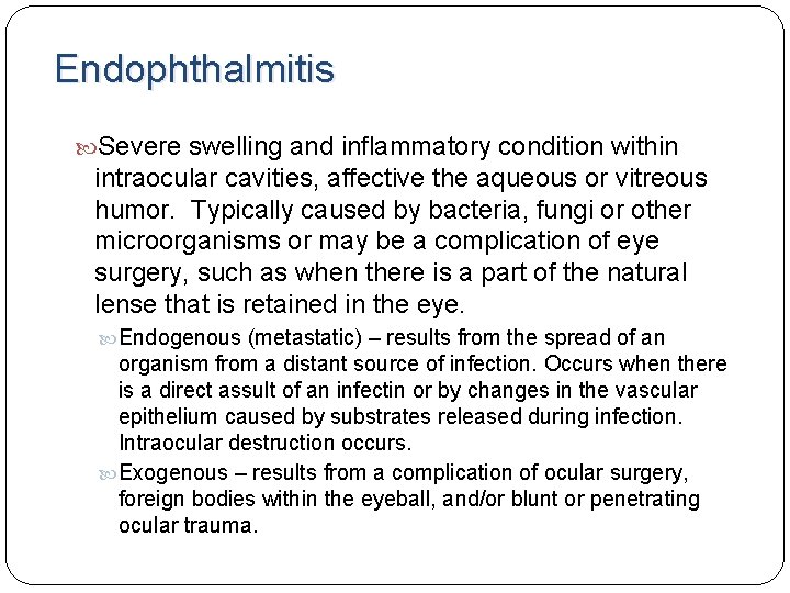 Endophthalmitis Severe swelling and inflammatory condition within intraocular cavities, affective the aqueous or vitreous Endophthalmitis Severe swelling and inflammatory condition within intraocular cavities, affective the aqueous or vitreous