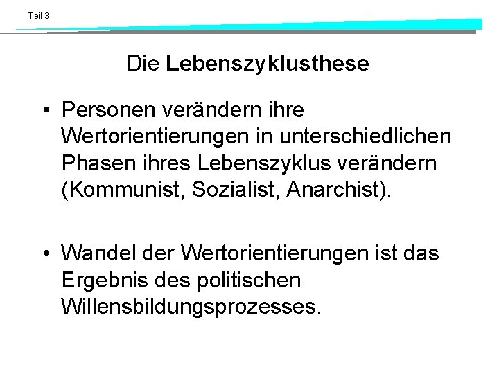 Teil 3 Die Lebenszyklusthese • Personen verändern ihre Wertorientierungen in unterschiedlichen Phasen ihres Lebenszyklus