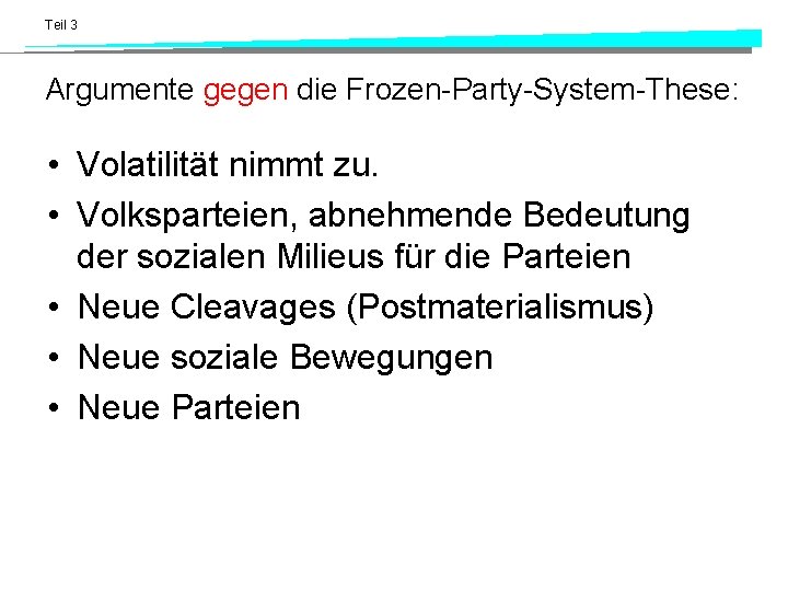 Teil 3 Argumente gegen die Frozen-Party-System-These: • Volatilität nimmt zu. • Volksparteien, abnehmende Bedeutung