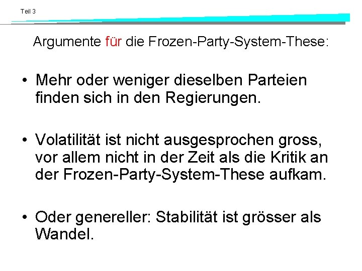 Teil 3 Argumente für die Frozen-Party-System-These: • Mehr oder weniger dieselben Parteien finden sich