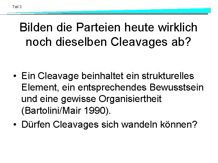 Teil 3 Bilden die Parteien heute wirklich noch dieselben Cleavages ab? • Ein Cleavage