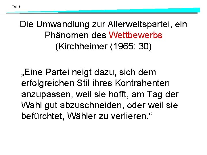Teil 3 Die Umwandlung zur Allerweltspartei, ein Phänomen des Wettbewerbs (Kirchheimer (1965: 30) „Eine Teil 3 Die Umwandlung zur Allerweltspartei, ein Phänomen des Wettbewerbs (Kirchheimer (1965: 30) „Eine