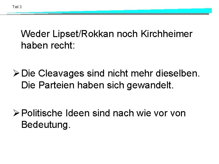 Teil 3 Weder Lipset/Rokkan noch Kirchheimer haben recht: Ø Die Cleavages sind nicht mehr