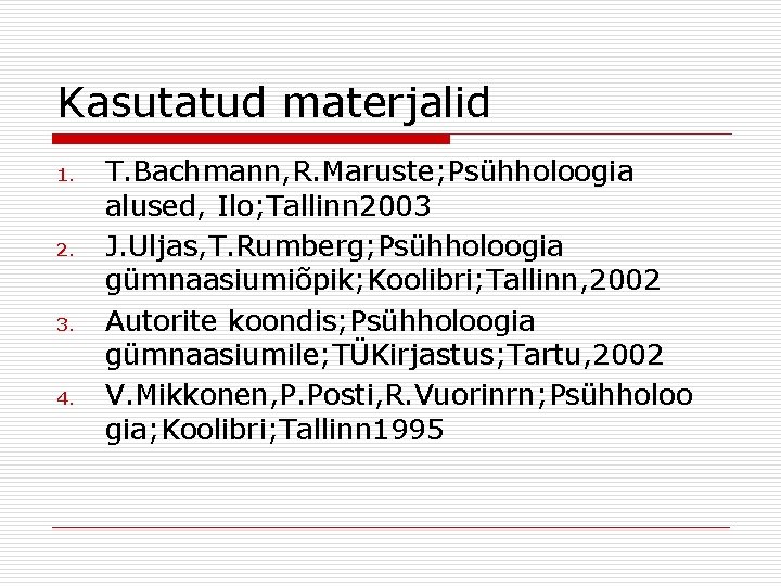 Kasutatud materjalid 1. 2. 3. 4. T. Bachmann, R. Maruste; Psühholoogia alused, Ilo; Tallinn