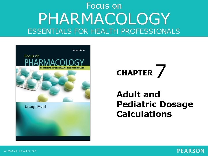 Focus on PHARMACOLOGY ESSENTIALS FOR HEALTH PROFESSIONALS CHAPTER 7 Adult and Pediatric Dosage Calculations