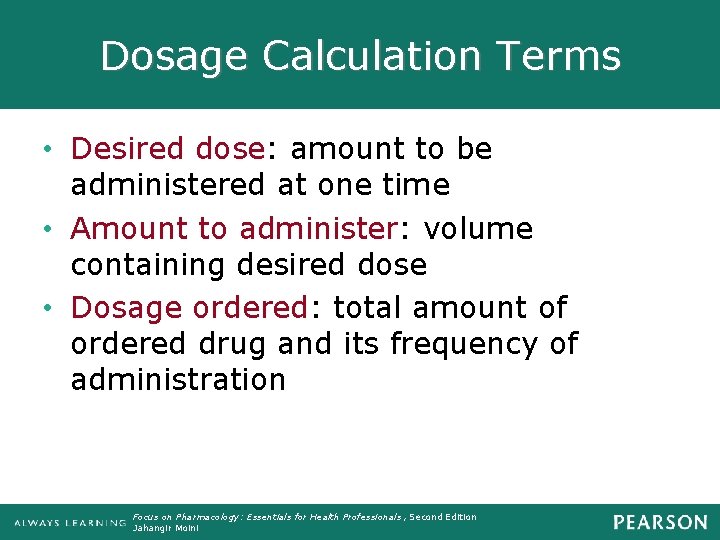 Dosage Calculation Terms • Desired dose: amount to be administered at one time •