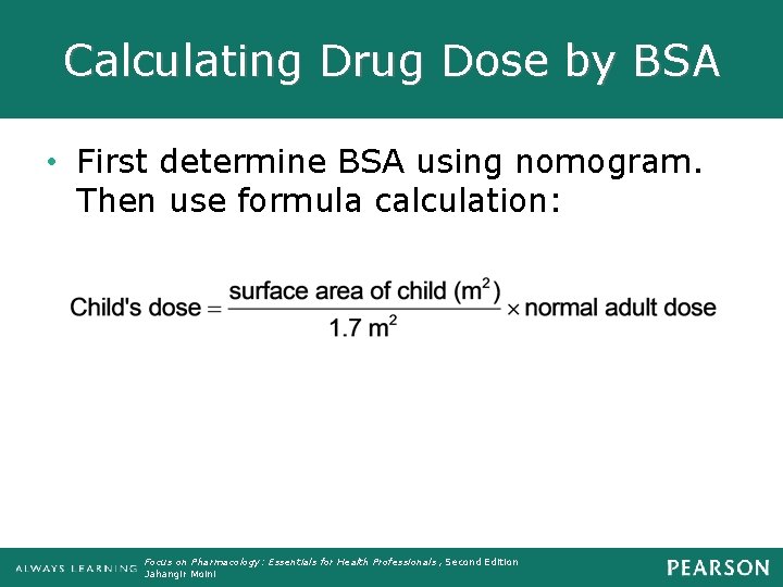 Calculating Drug Dose by BSA • First determine BSA using nomogram. Then use formula