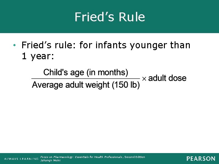 Fried’s Rule • Fried’s rule: for infants younger than 1 year: Focus on Pharmacology: