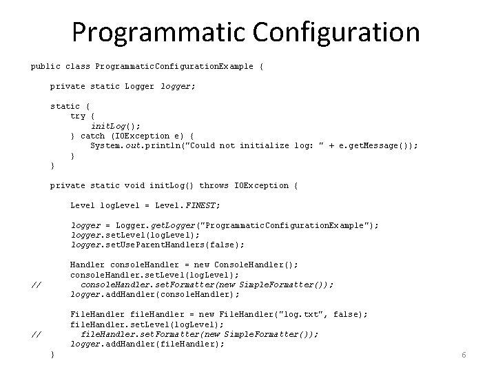 Programmatic Configuration public class Programmatic. Configuration. Example { private static Logger logger; static {