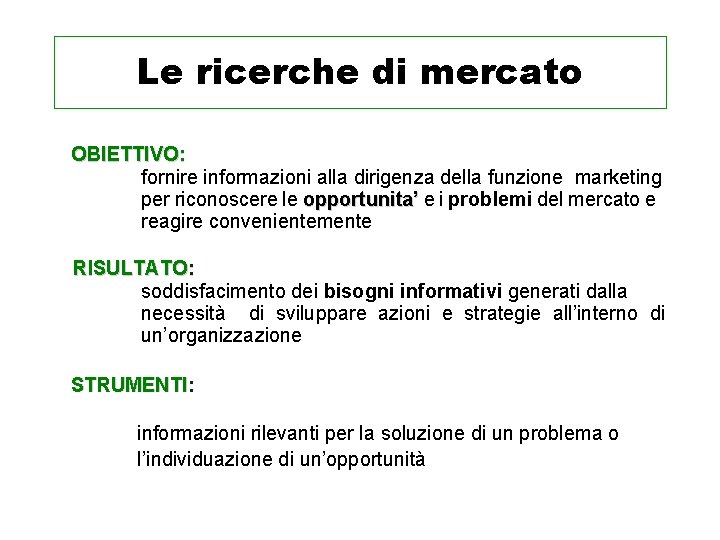 Le ricerche di mercato OBIETTIVO: fornire informazioni alla dirigenza della funzione marketing per riconoscere