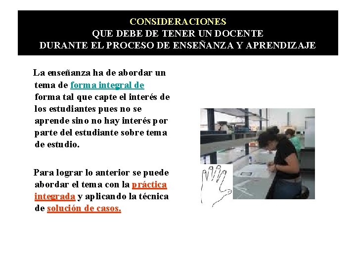 CONSIDERACIONES QUE DEBE DE TENER UN DOCENTE DURANTE EL PROCESO DE ENSEÑANZA Y APRENDIZAJE CONSIDERACIONES QUE DEBE DE TENER UN DOCENTE DURANTE EL PROCESO DE ENSEÑANZA Y APRENDIZAJE