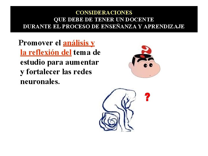 CONSIDERACIONES QUE DEBE DE TENER UN DOCENTE DURANTE EL PROCESO DE ENSEÑANZA Y APRENDIZAJE CONSIDERACIONES QUE DEBE DE TENER UN DOCENTE DURANTE EL PROCESO DE ENSEÑANZA Y APRENDIZAJE