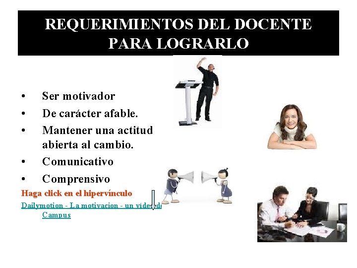 REQUERIMIENTOS DEL DOCENTE PARA LOGRARLO • • • Ser motivador De carácter afable. Mantener REQUERIMIENTOS DEL DOCENTE PARA LOGRARLO • • • Ser motivador De carácter afable. Mantener