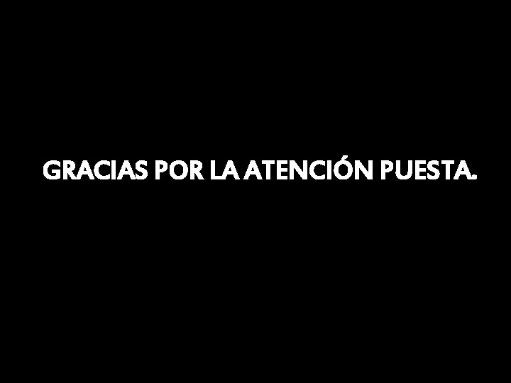 GRACIAS POR LA ATENCIÓN PUESTA. GRACIAS POR LA ATENCIÓN PUESTA.