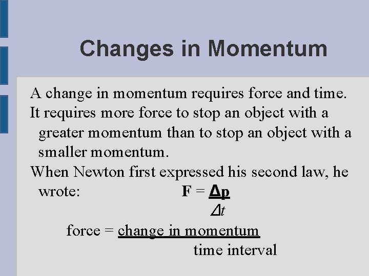 Changes in Momentum A change in momentum requires force and time. It requires more