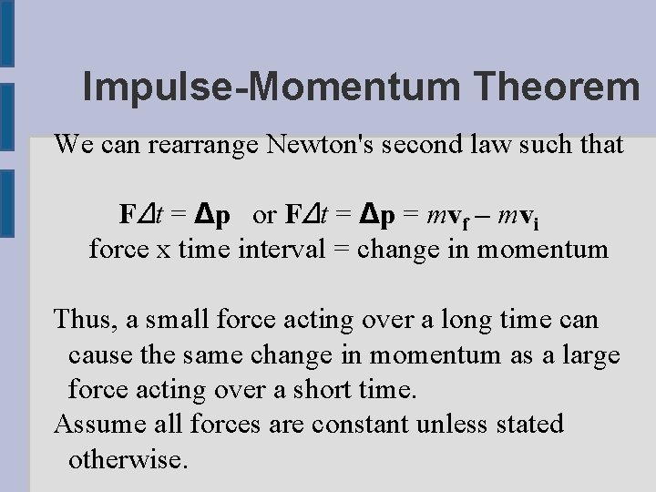 Impulse-Momentum Theorem We can rearrange Newton's second law such that F∆t = ∆p or