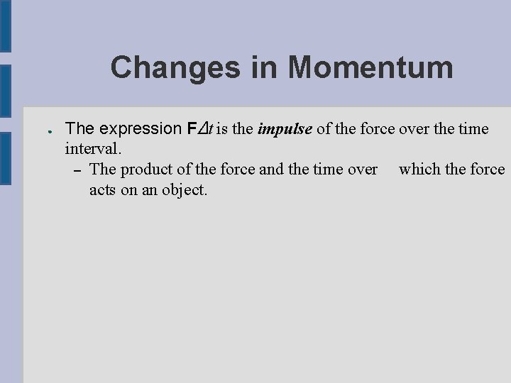 Changes in Momentum ● The expression F∆t is the impulse of the force over