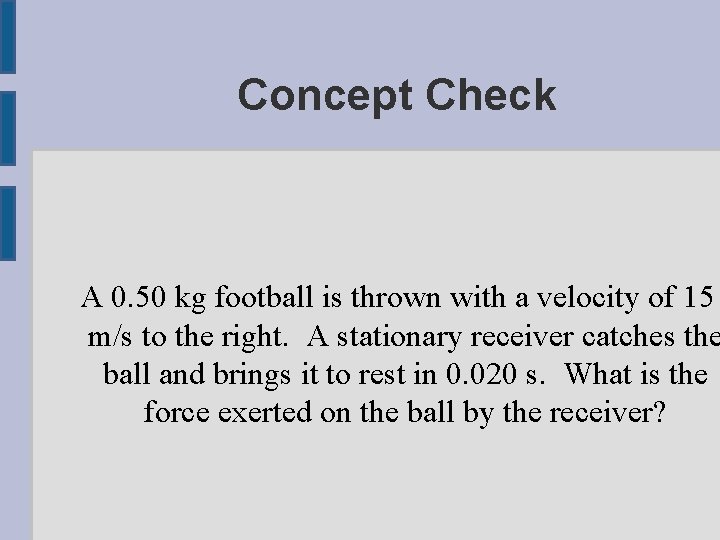 Concept Check A 0. 50 kg football is thrown with a velocity of 15