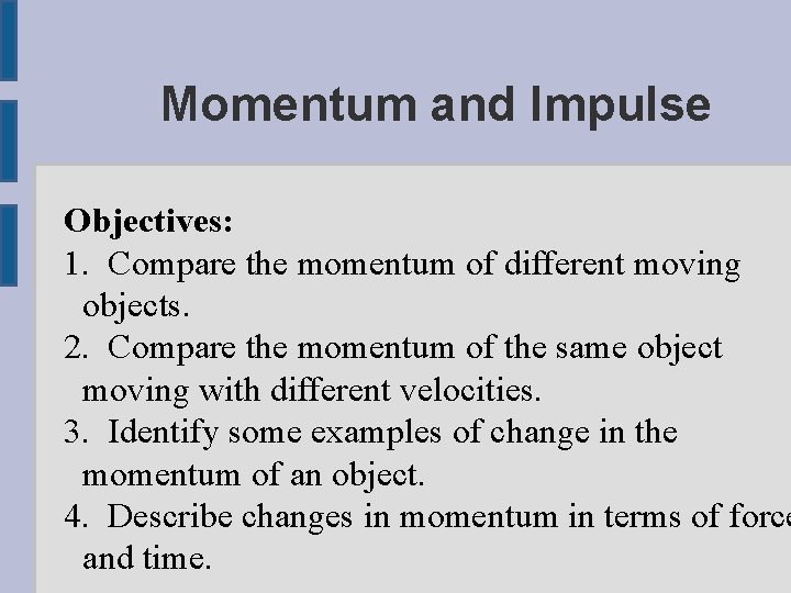 Momentum and Impulse Objectives: 1. Compare the momentum of different moving objects. 2. Compare