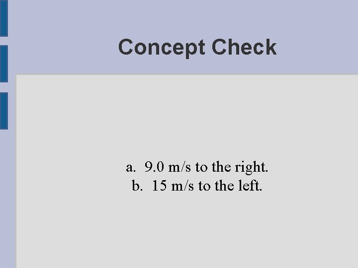 Concept Check a. 9. 0 m/s to the right. b. 15 m/s to the