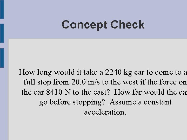 Concept Check How long would it take a 2240 kg car to come to