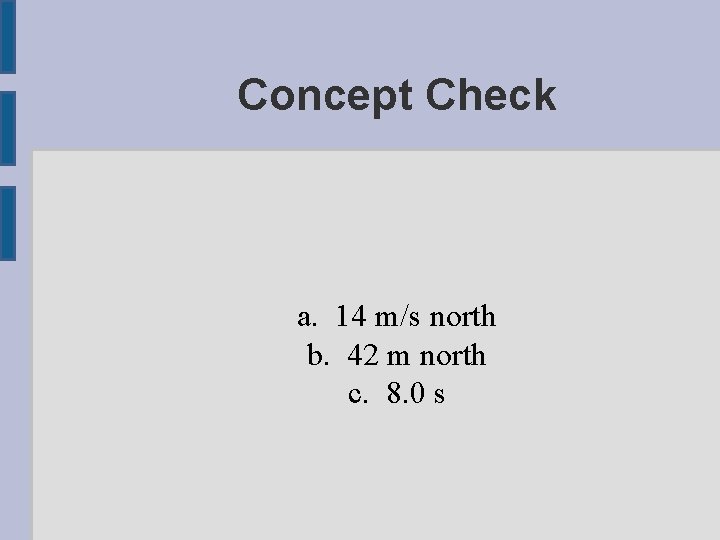 Concept Check a. 14 m/s north b. 42 m north c. 8. 0 s