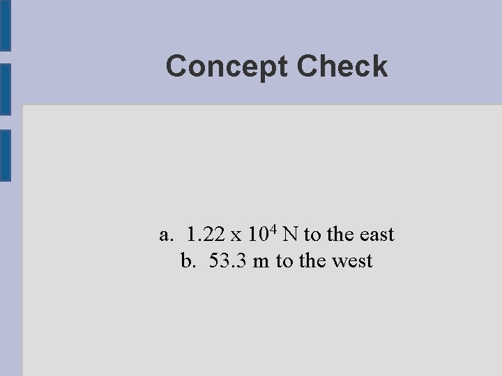 Concept Check a. 1. 22 x 104 N to the east b. 53. 3