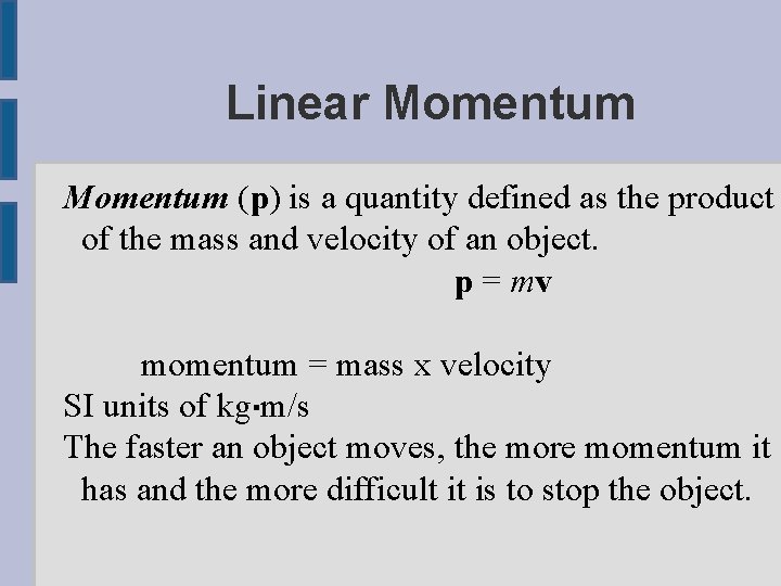 Linear Momentum (p) is a quantity defined as the product of the mass and