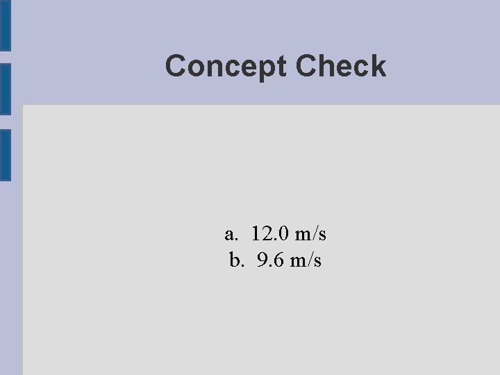 Concept Check a. 12. 0 m/s b. 9. 6 m/s 