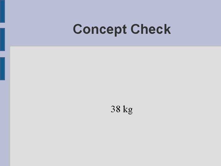 Concept Check 38 kg 