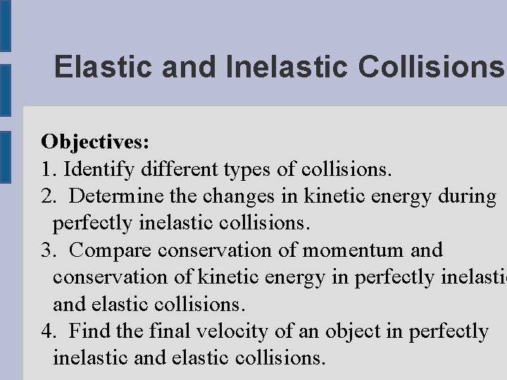 Elastic and Inelastic Collisions Objectives: 1. Identify different types of collisions. 2. Determine the