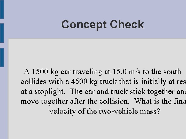 Concept Check A 1500 kg car traveling at 15. 0 m/s to the south