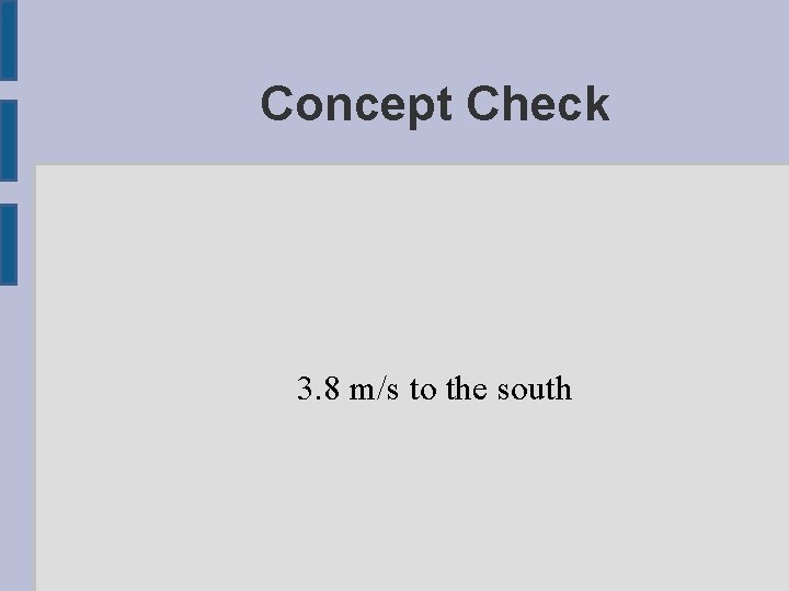 Concept Check 3. 8 m/s to the south 