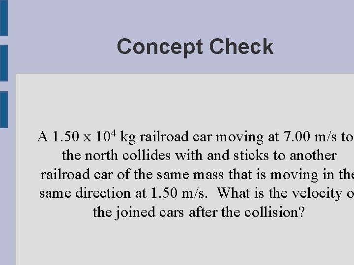 Concept Check A 1. 50 x 104 kg railroad car moving at 7. 00