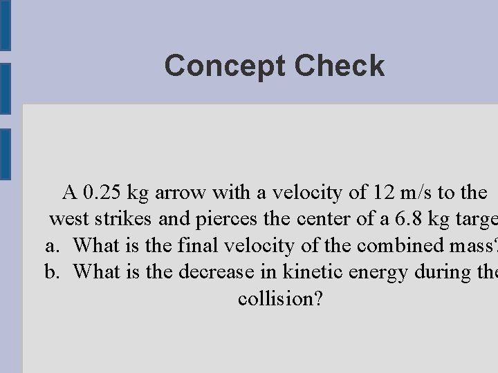 Concept Check A 0. 25 kg arrow with a velocity of 12 m/s to