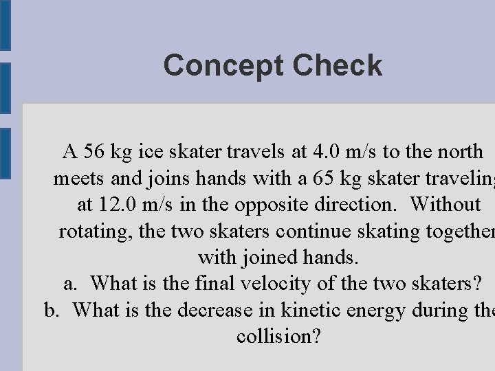 Concept Check A 56 kg ice skater travels at 4. 0 m/s to the