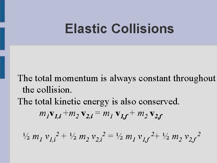 Elastic Collisions The total momentum is always constant throughout the collision. The total kinetic