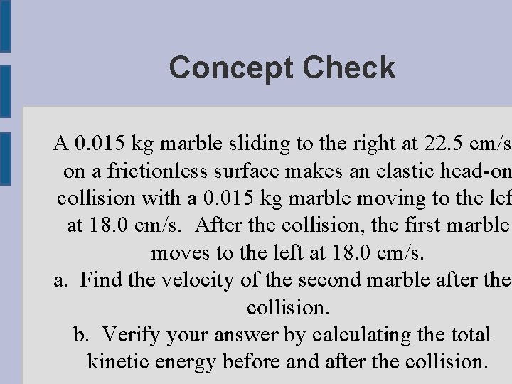 Concept Check A 0. 015 kg marble sliding to the right at 22. 5