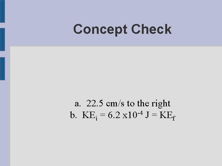 Concept Check a. 22. 5 cm/s to the right b. KEi = 6. 2