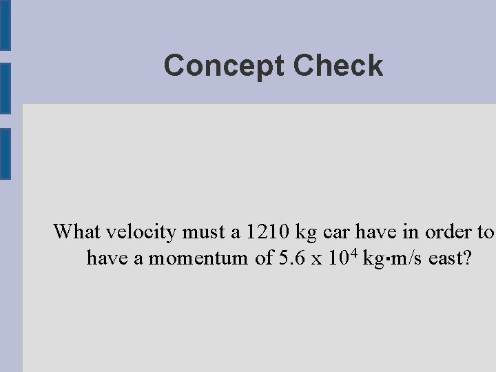 Concept Check What velocity must a 1210 kg car have in order to have