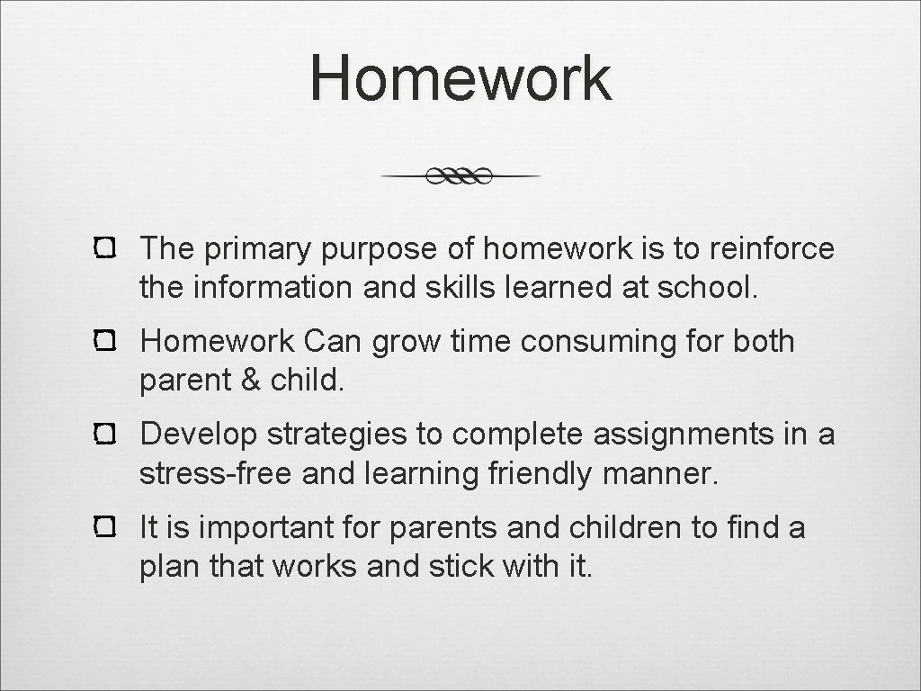 Homework The primary purpose of homework is to reinforce the information and skills learned