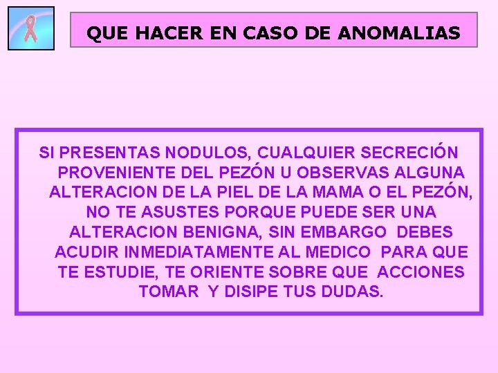 QUE HACER EN CASO DE ANOMALIAS SI PRESENTAS NODULOS, CUALQUIER SECRECIÓN PROVENIENTE DEL PEZÓN