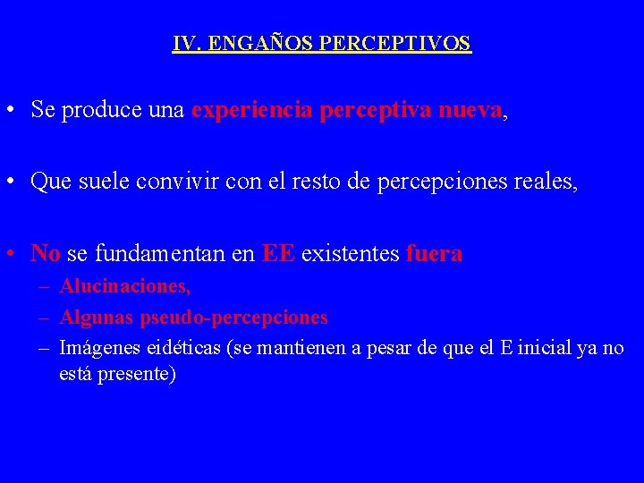 IV. ENGAÑOS PERCEPTIVOS • Se produce una experiencia perceptiva nueva, • Que suele convivir