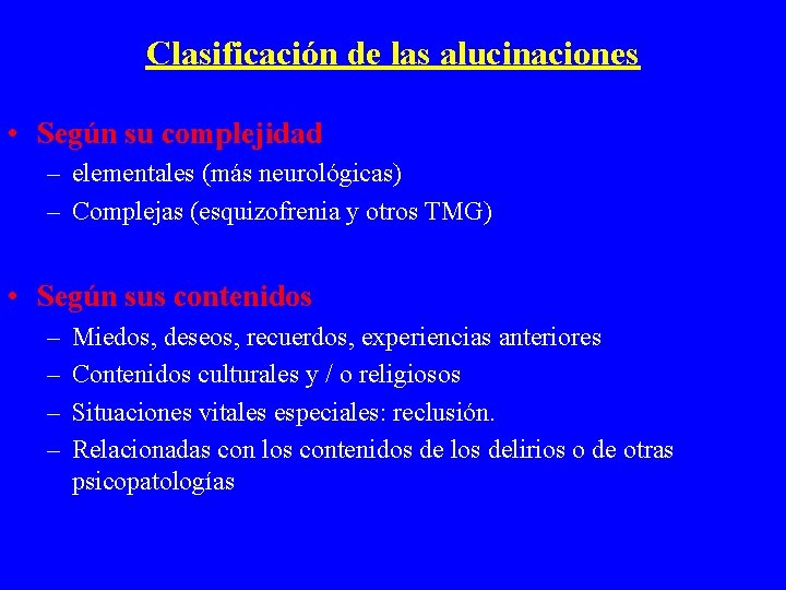 Clasificación de las alucinaciones • Según su complejidad – elementales (más neurológicas) – Complejas