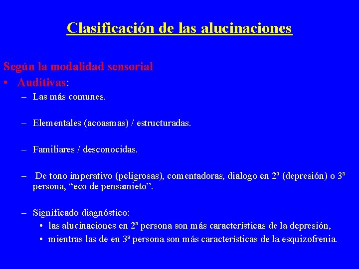 Clasificación de las alucinaciones Según la modalidad sensorial • Auditivas: – Las más comunes.