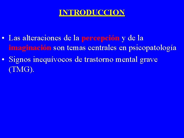 INTRODUCCION • Las alteraciones de la percepción y de la imaginación son temas centrales