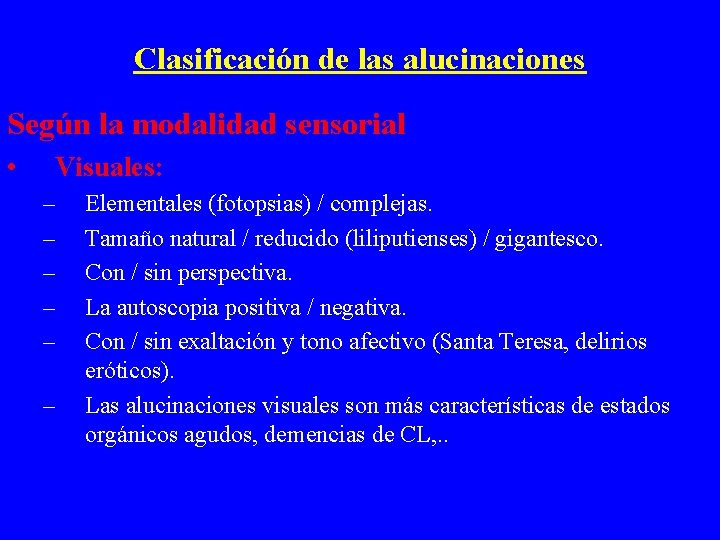 Clasificación de las alucinaciones Según la modalidad sensorial • Visuales: – – – Elementales