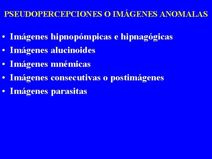 PSEUDOPERCEPCIONES O IMÁGENES ANOMALAS • • • Imágenes hipnopómpicas e hipnagógicas Imágenes alucinoides Imágenes