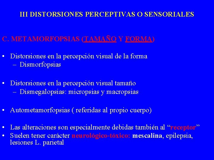 III DISTORSIONES PERCEPTIVAS O SENSORIALES C. METAMORFOPSIAS (TAMAÑO Y FORMA) • Distorsiones en la