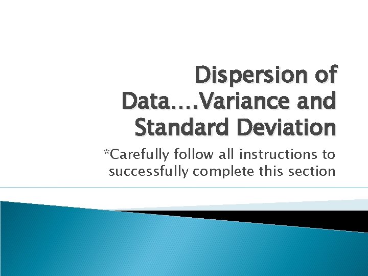 Dispersion of Data…. Variance and Standard Deviation *Carefully follow all instructions to successfully complete